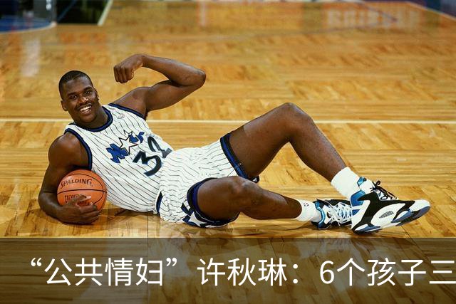“公共情妇”许秋琳：6个孩子三个爸，个个都是大人物