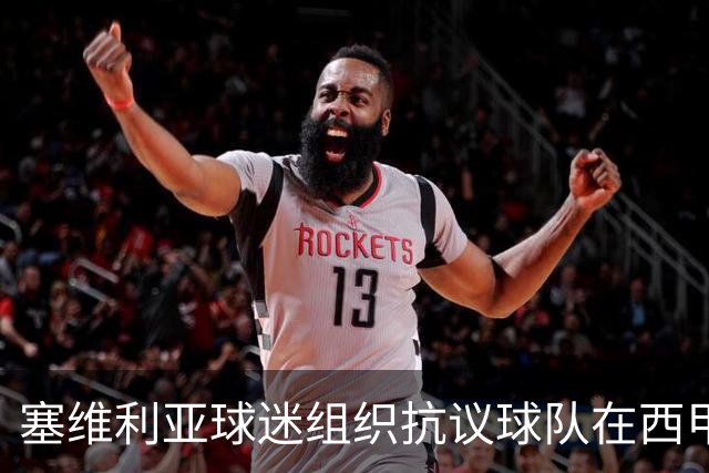 塞维利亚球迷组织抗议球队在西甲遭系统性裁判不公，要求足协解释