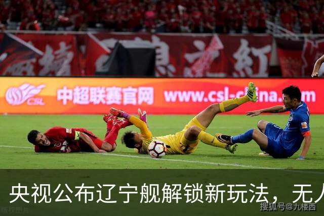 央视公布辽宁舰解锁新玩法，无人机为055提供预警机服务